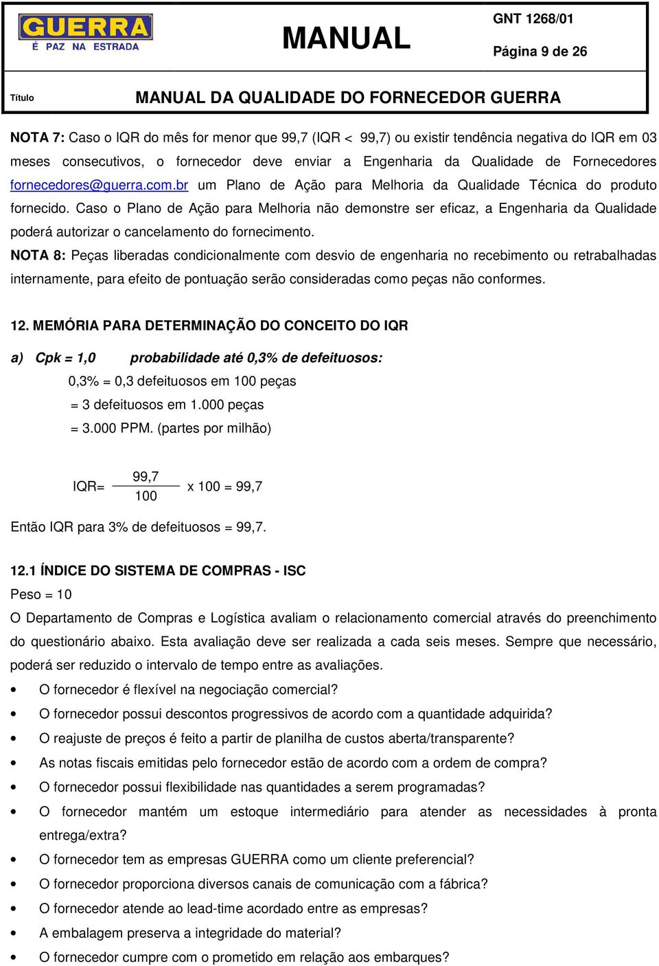 Caso o Plano de Ação para Melhoria não demonstre ser eficaz, a Engenharia da Qualidade poderá autorizar o cancelamento do fornecimento.