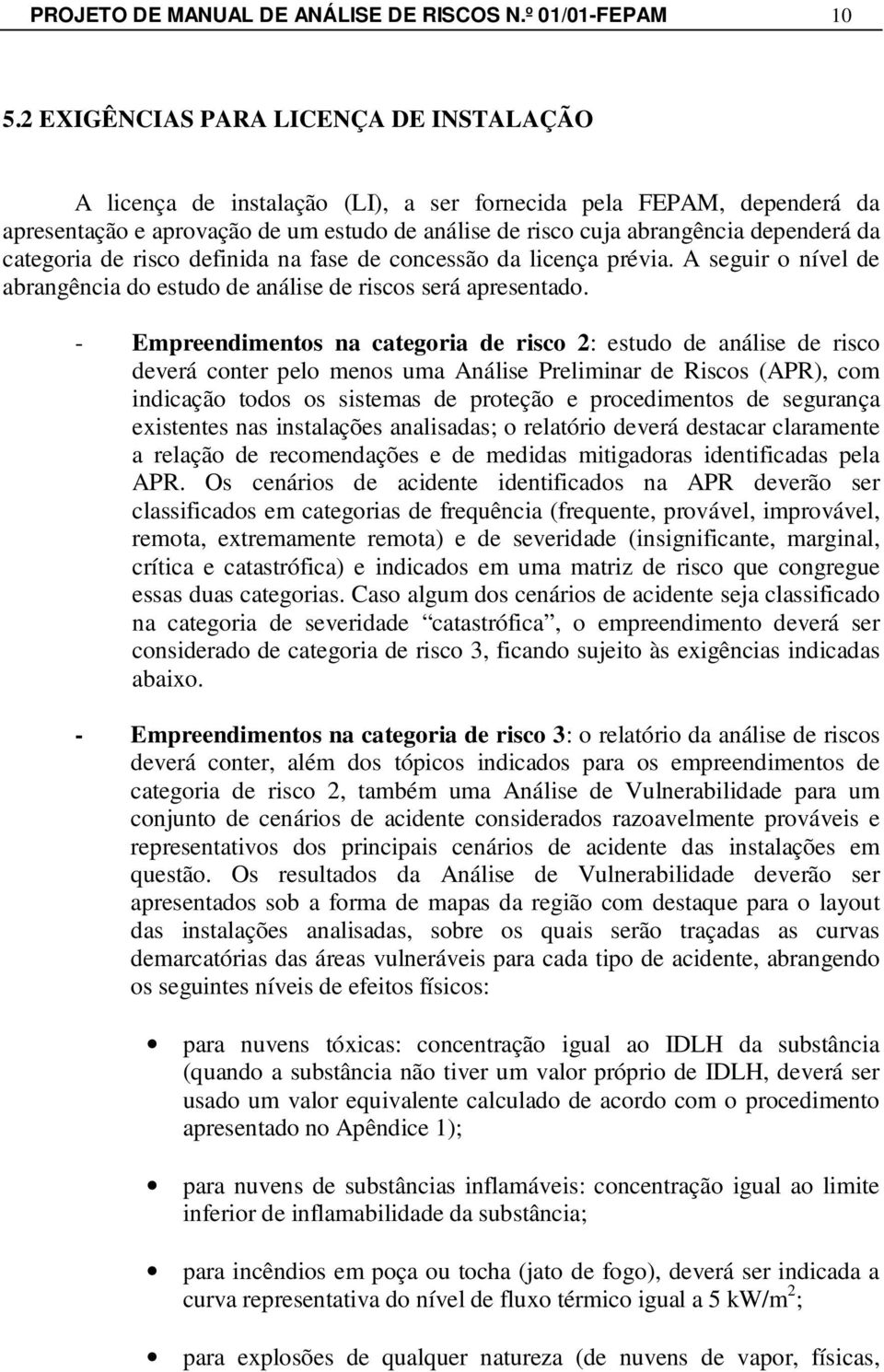 categoria de risco definida na fase de concessão da licença prévia. A seguir o nível de abrangência do estudo de análise de riscos será apresentado.