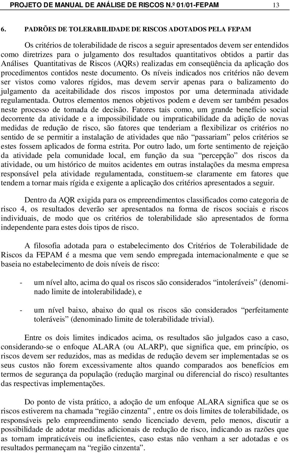 quantitativos obtidos a partir das Análises Quantitativas de Riscos (AQRs) realizadas em conseqüência da aplicação dos procedimentos contidos neste documento.