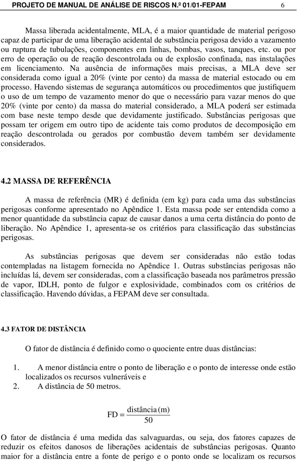 tubulações, componentes em linhas, bombas, vasos, tanques, etc. ou por erro de operação ou de reação descontrolada ou de explosão confinada, nas instalações em licenciamento.