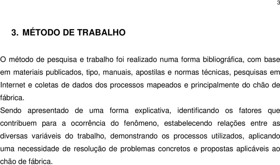 Sendo apresentado de uma forma explicativa, identificando os fatores que contribuem para a ocorrência do fenômeno, estabelecendo relações entre as