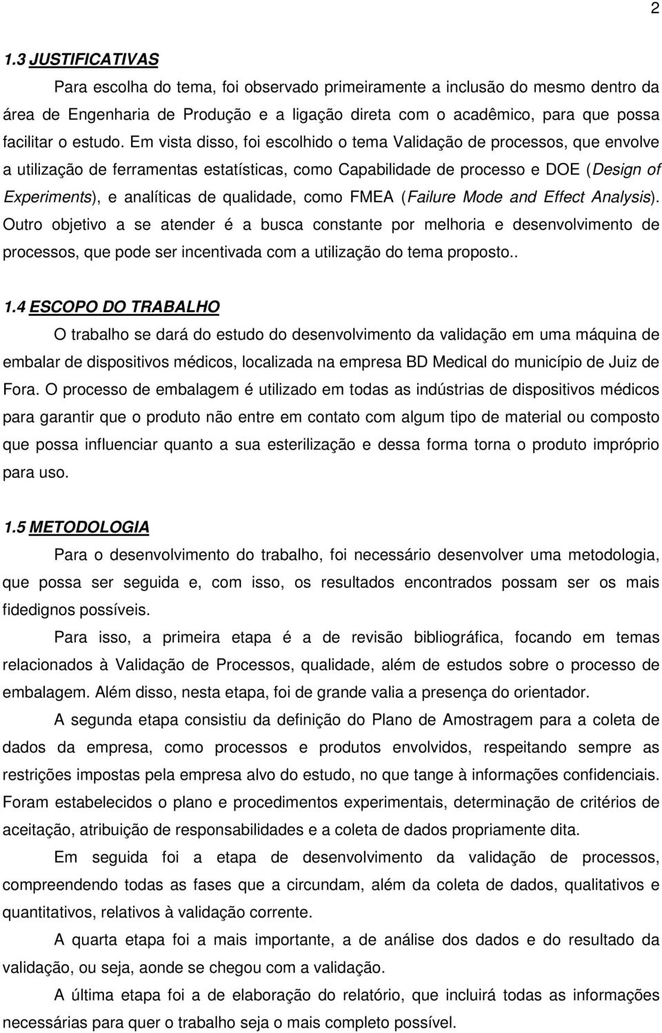 Em vista disso, foi escolhido o tema Validação de processos, que envolve a utilização de ferramentas estatísticas, como Capabilidade de processo e DOE (Design of Experiments), e analíticas de