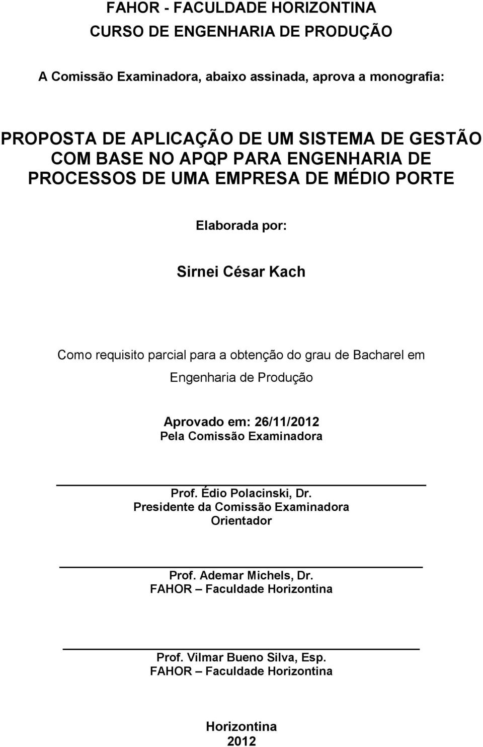 para a obtenção do grau de Bacharel em Engenharia de Produção Aprovado em: 26/11/2012 Pela Comissão Examinadora Prof. Édio Polacinski, Dr.