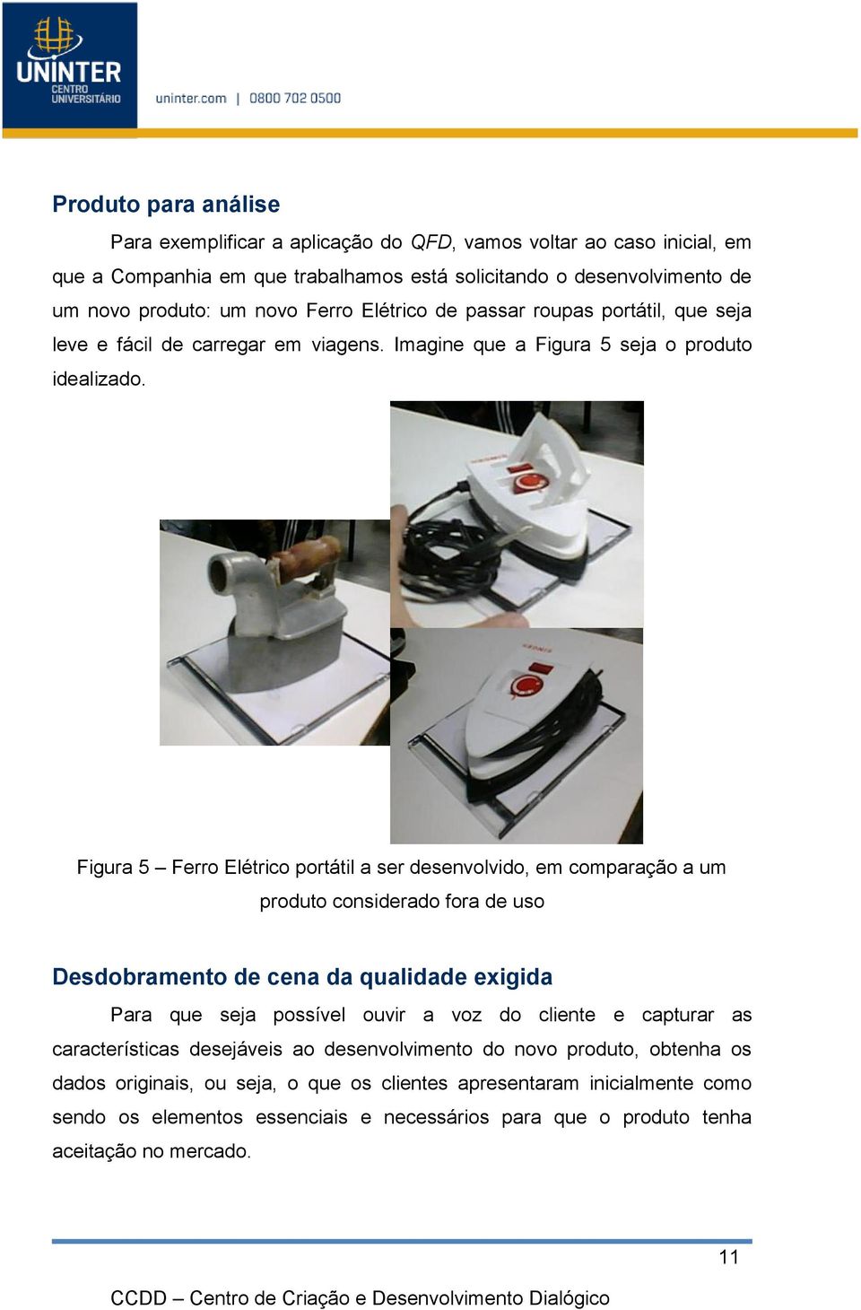 Figura 5 Ferro Elétrico portátil a ser desenvolvido, em comparação a um produto considerado fora de uso Desdobramento de cena da qualidade exigida Para que seja possível ouvir a voz do cliente e