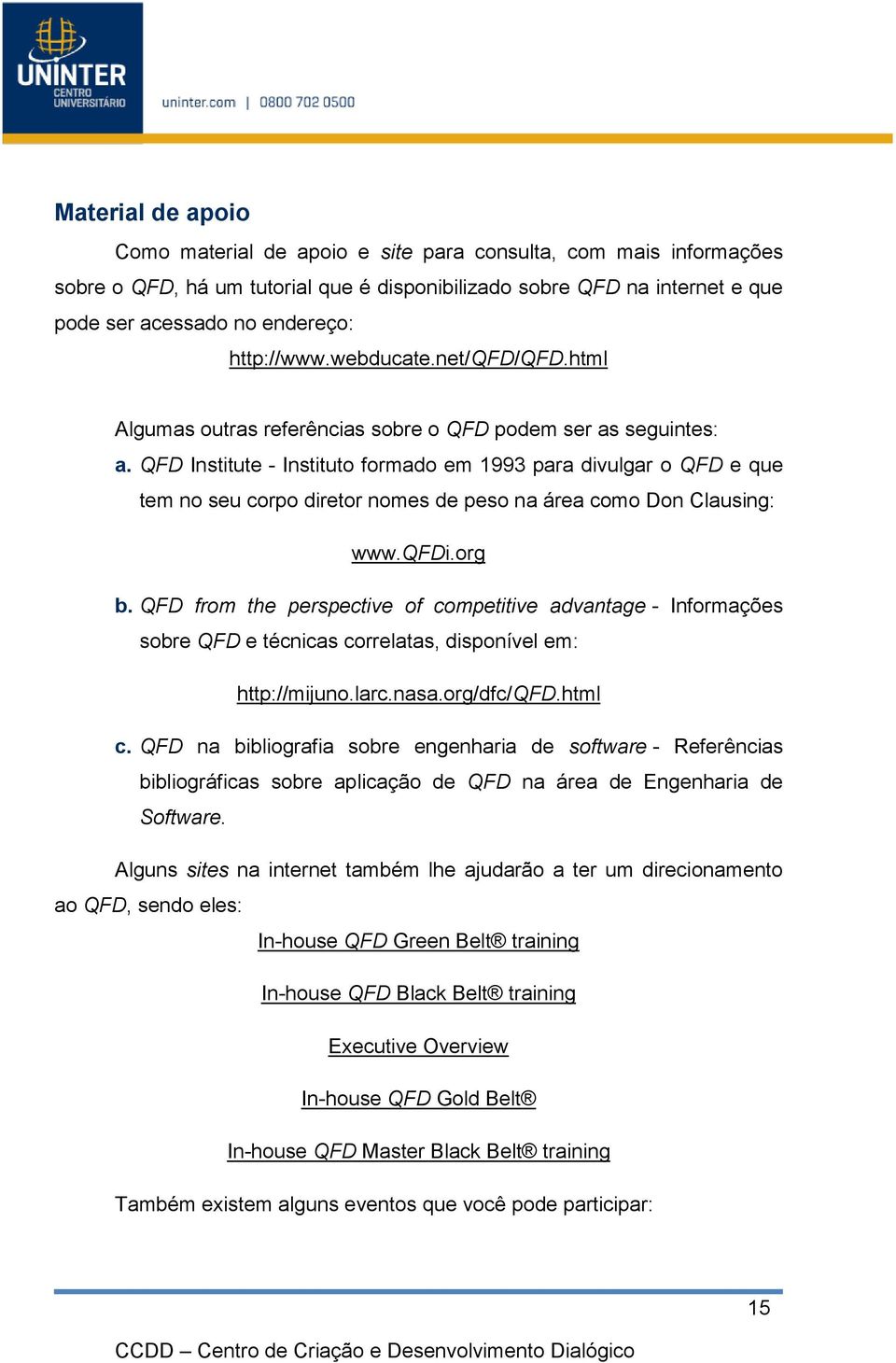 QFD Institute - Instituto formado em 1993 para divulgar o QFD e que tem no seu corpo diretor nomes de peso na área como Don Clausing: www.qfdi.org b.