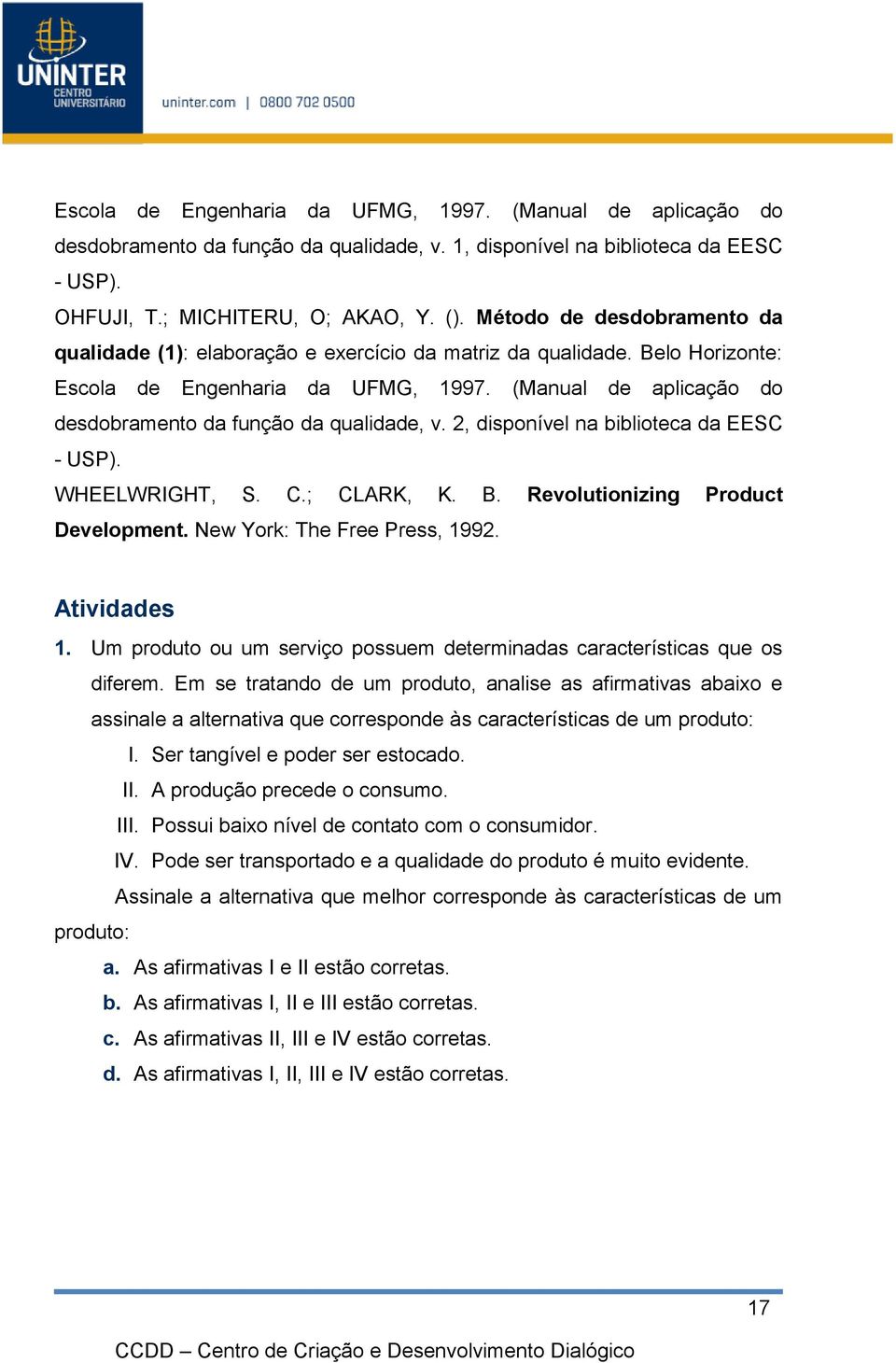 (Manual de aplicação do desdobramento da função da qualidade, v. 2, disponível na biblioteca da EESC - USP). WHEELWRIGHT, S. C.; CLARK, K. B. Revolutionizing Product Development.