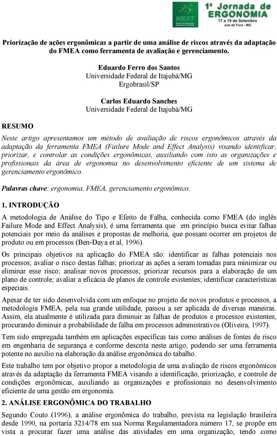 ergonômicos através da adaptação da ferramenta FMEA (Failure Mode and Effect Analysis) visando identificar, priorizar, e controlar as condições ergonômicas, auxiliando com isto as organizações e