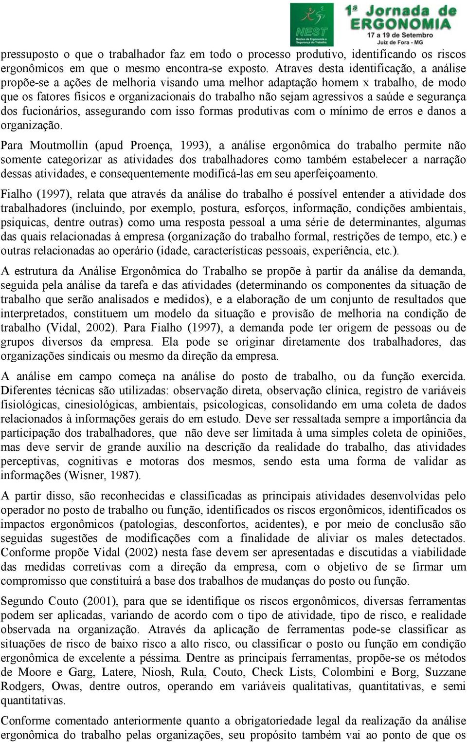 saúde e segurança dos fucionários, assegurando com isso formas produtivas com o mínimo de erros e danos a organização.