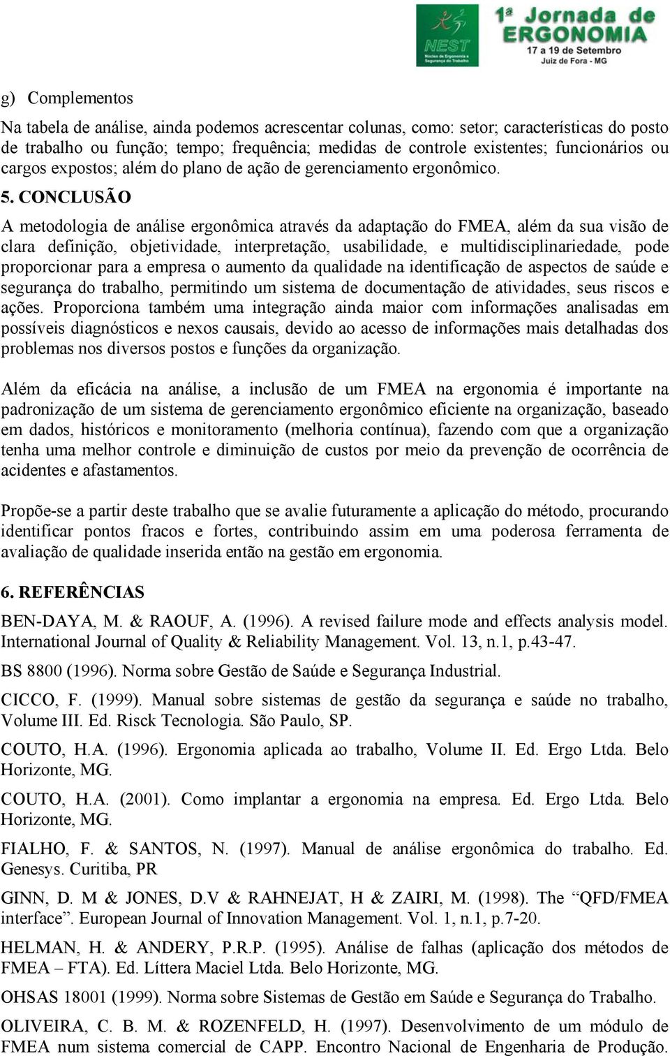 CONCLUSÃO A metodologia de análise ergonômica através da adaptação do FMEA, além da sua visão de clara definição, objetividade, interpretação, usabilidade, e multidisciplinariedade, pode proporcionar