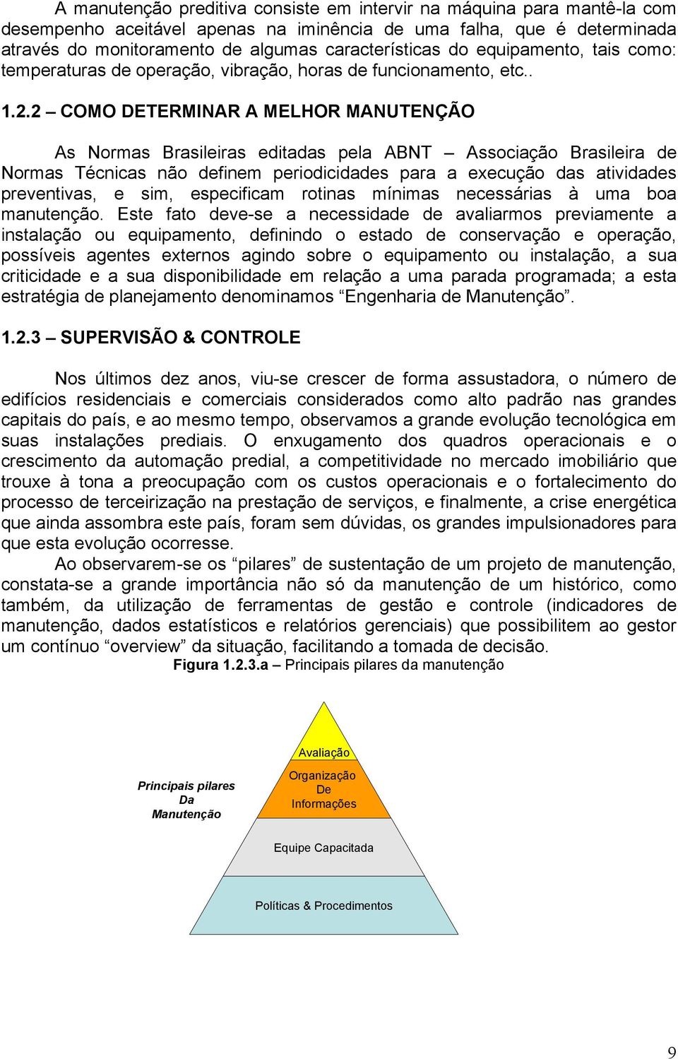 2 COMO DETERMINAR A MELHOR MANUTENÇÃO As Normas Brasileiras editadas pela ABNT Associação Brasileira de Normas Técnicas não definem periodicidades para a execução das atividades preventivas, e sim,