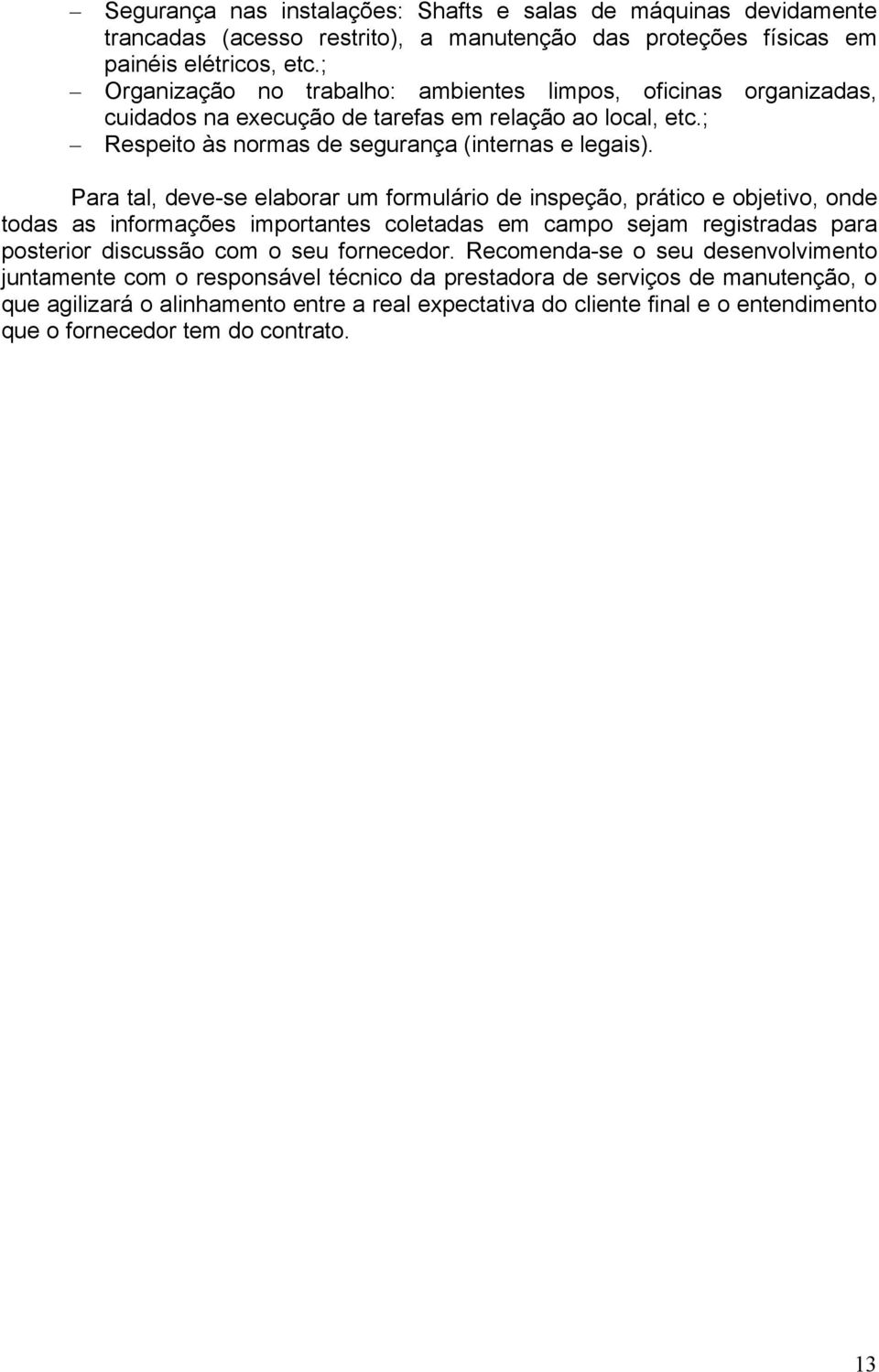 Para tal, deve-se elaborar um formulário de inspeção, prático e objetivo, onde todas as informações importantes coletadas em campo sejam registradas para posterior discussão com o seu