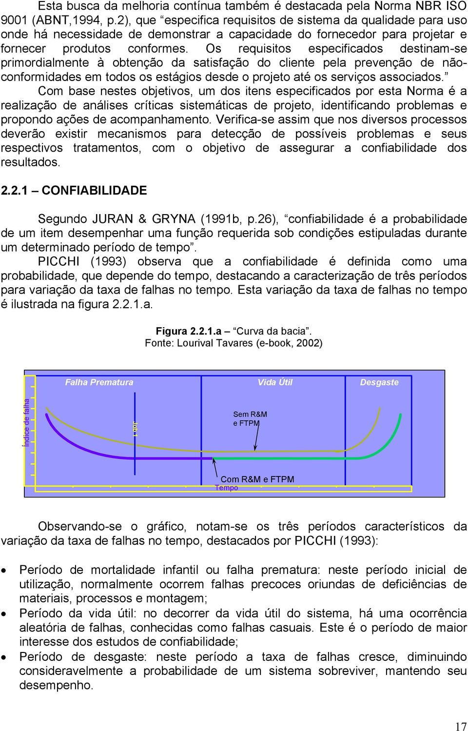 Os requisitos especificados destinam-se primordialmente à obtenção da satisfação do cliente pela prevenção de nãoconformidades em todos os estágios desde o projeto até os serviços associados.