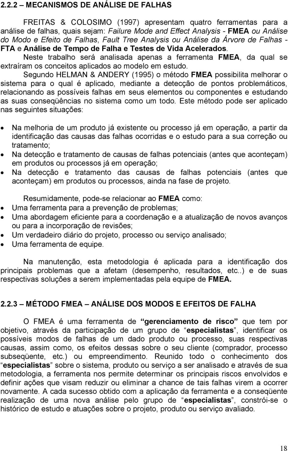 Neste trabalho será analisada apenas a ferramenta FMEA, da qual se extraíram os conceitos aplicados ao modelo em estudo.