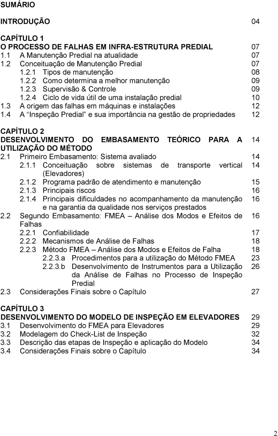 4 A Inspeção Predial e sua importância na gestão de propriedades 12 CAPÍTULO 2 DESENVOLVIMENTO DO EMBASAMENTO TEÓRICO PARA A 14 UTILIZAÇÃO DO MÉTODO 2.1 Primeiro Embasamento: Sistema avaliado 14 2.1.1 Conceituação sobre sistemas de transporte vertical 14 (Elevadores) 2.