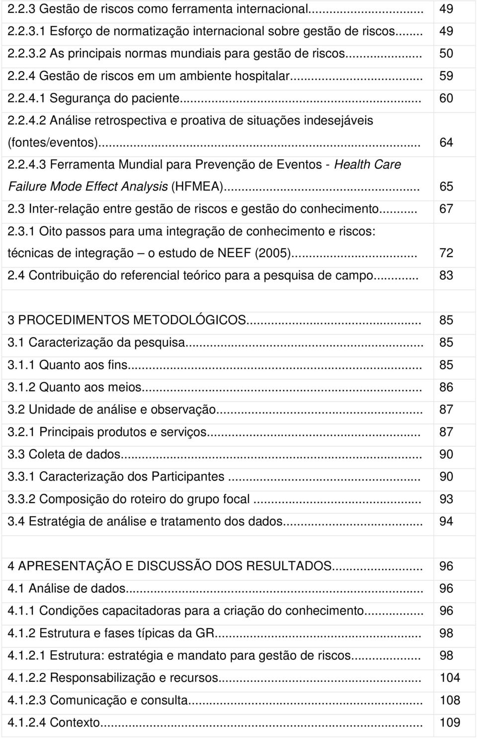 .. 65 2.3 Inter-relação entre gestão de riscos e gestão do conhecimento... 67 2.3.1 Oito passos para uma integração de conhecimento e riscos: técnicas de integração o estudo de NEEF (2005)... 72 2.