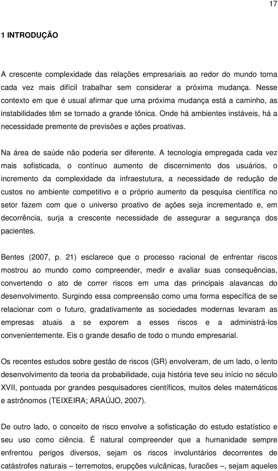 Onde há ambientes instáveis, há a necessidade premente de previsões e ações proativas. Na área de saúde não poderia ser diferente.