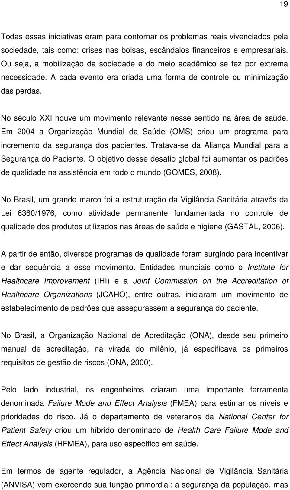 No século XXI houve um movimento relevante nesse sentido na área de saúde. Em 2004 a Organização Mundial da Saúde (OMS) criou um programa para incremento da segurança dos pacientes.