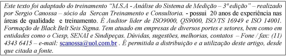 - possui 20 anos de experiência nas áreas de qualidade e treinamento. É Auditor líder de ISO9000, QS9000, ISO/TS 16949 e ISO 14001.