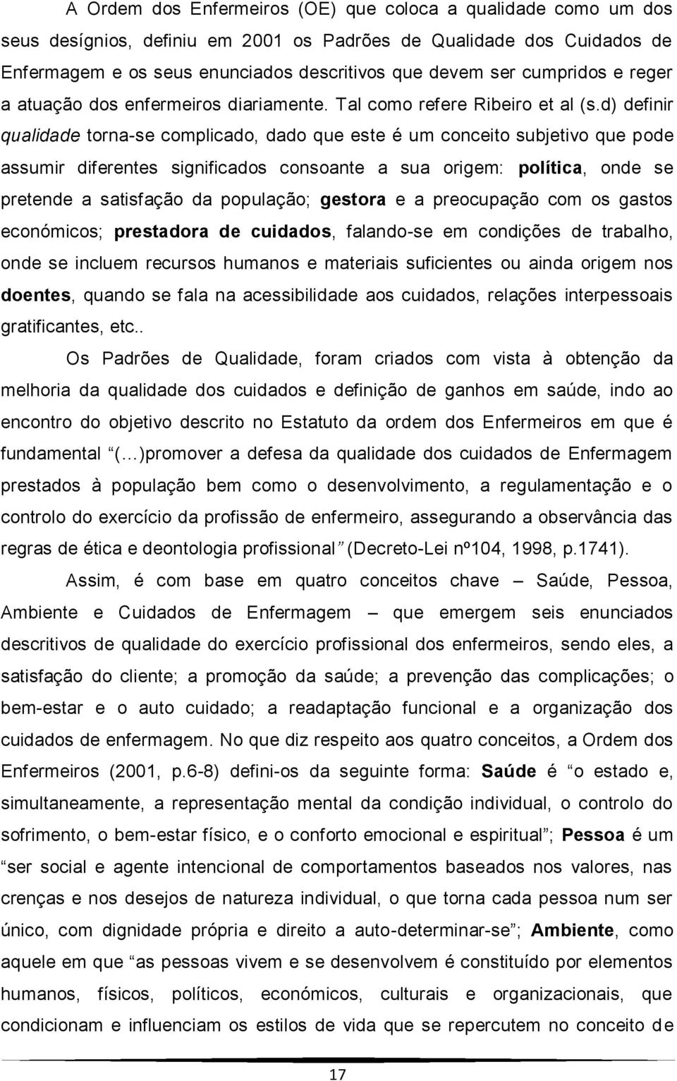 d) definir qualidade torna-se complicado, dado que este é um conceito subjetivo que pode assumir diferentes significados consoante a sua origem: política, onde se pretende a satisfação da população;