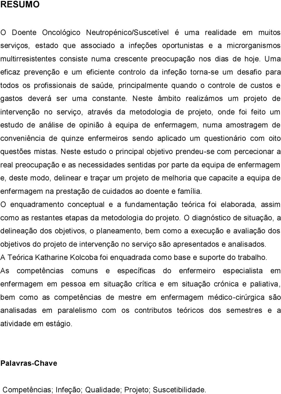 Uma eficaz prevenção e um eficiente controlo da infeção torna-se um desafio para todos os profissionais de saúde, principalmente quando o controle de custos e gastos deverá ser uma constante.