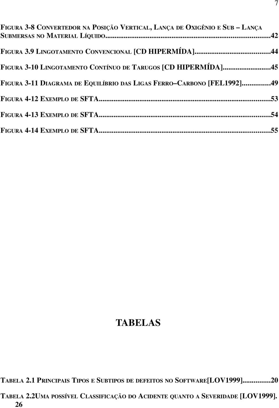 ..45 FIGURA 3-11 DIAGRAMA DE EQUILÍBRIO DAS LIGAS FERRO CARBONO [FEL1992]...49 FIGURA 4-12 EXEMPLO DE SFTA...53 FIGURA 4-13 EXEMPLO DE SFTA.