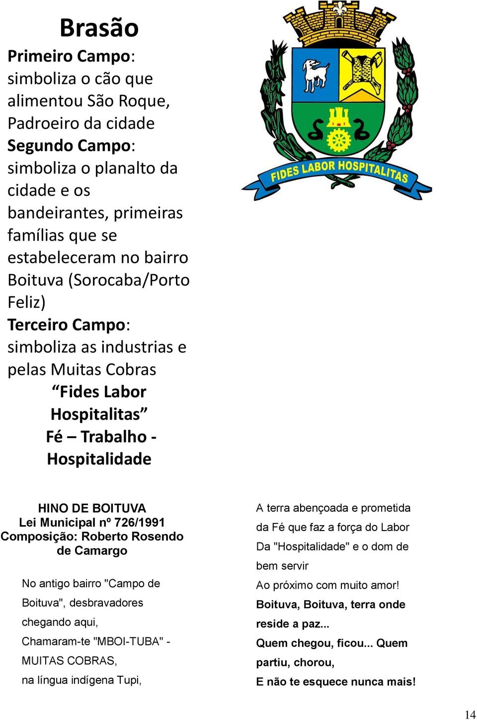 Roberto Rosendo de Camargo No antigo bairro "Campo de Boituva", desbravadores chegando aqui, Chamaram-te "MBOI-TUBA" - MUITAS COBRAS, na língua indígena Tupi, A terra abençoada e prometida da Fé que