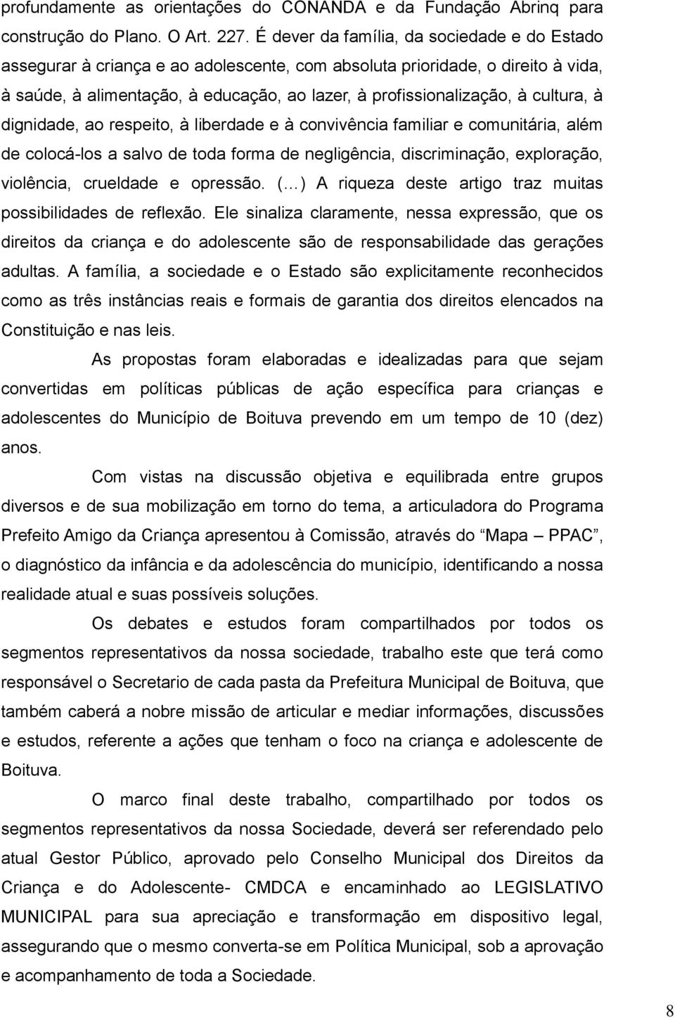 cultura, à dignidade, ao respeito, à liberdade e à convivência familiar e comunitária, além de colocá-los a salvo de toda forma de negligência, discriminação, exploração, violência, crueldade e