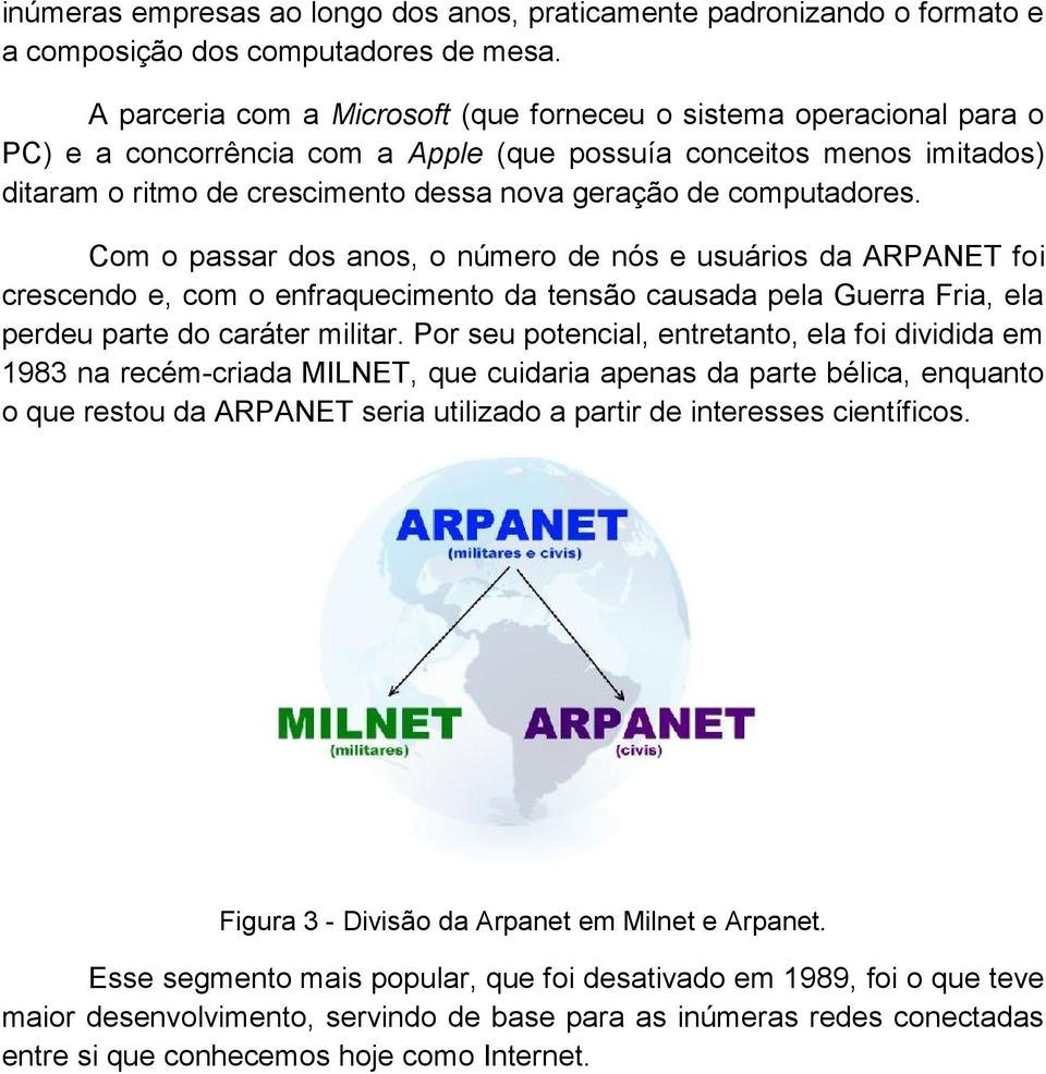 computadores. Com o passar dos anos, o número de nós e usuários da ARPANET foi crescendo e, com o enfraquecimento da tensão causada pela Guerra Fria, ela perdeu parte do caráter militar.
