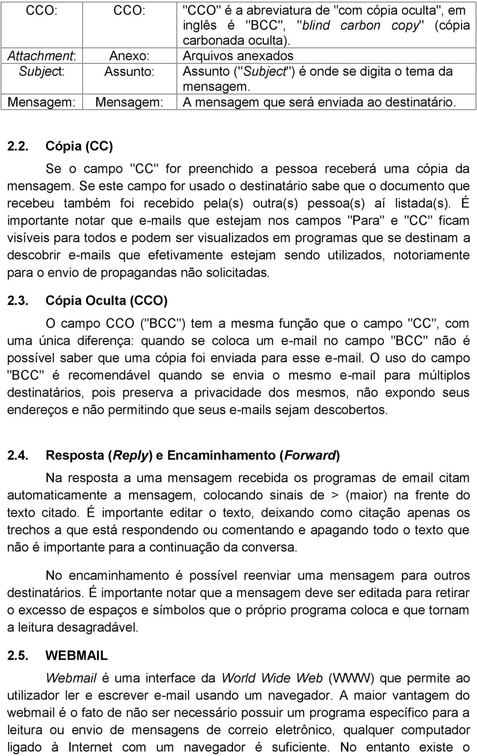 Cópia (CC) Se o campo "CC" for preenchido a pessoa receberá uma cópia da mensagem.