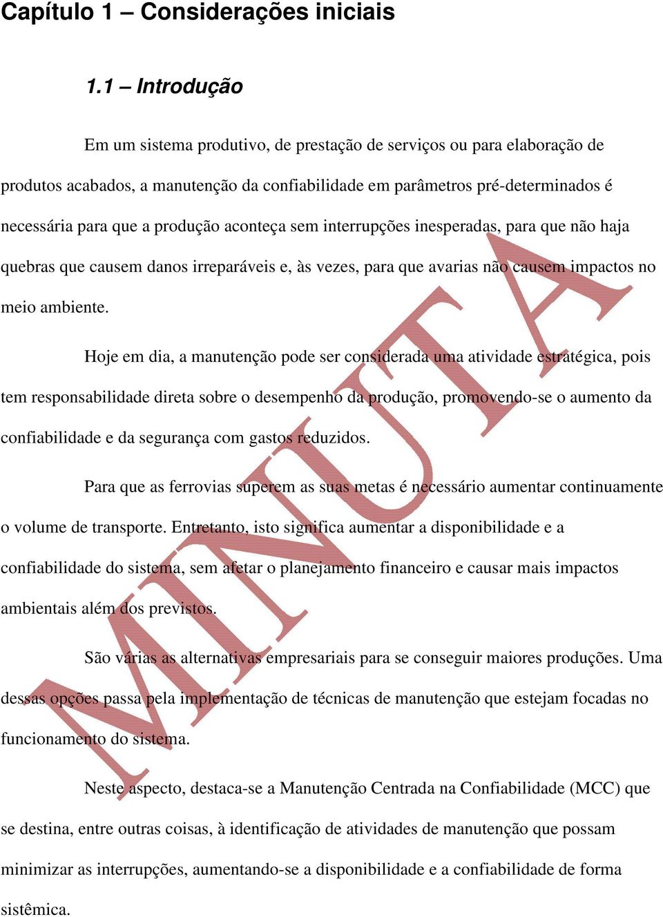 aconteça sem interrupções inesperadas, para que não haja quebras que causem danos irreparáveis e, às vezes, para que avarias não causem impactos no meio ambiente.