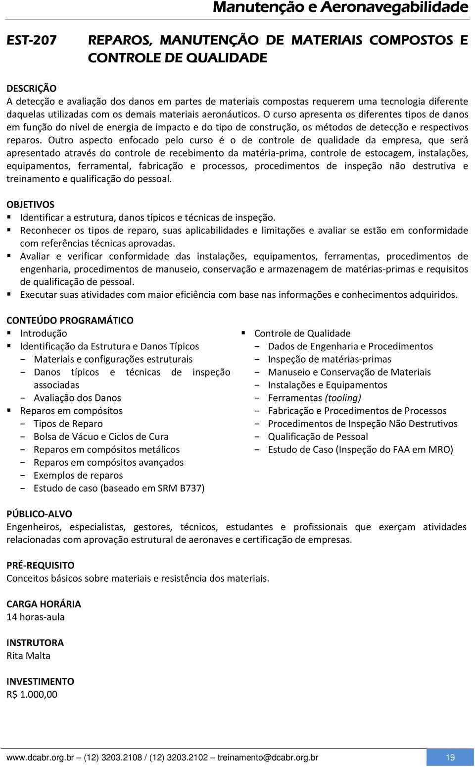 O curso apresenta os diferentes tipos de danos em função do nível de energia de impacto e do tipo de construção, os métodos de detecção e respectivos reparos.