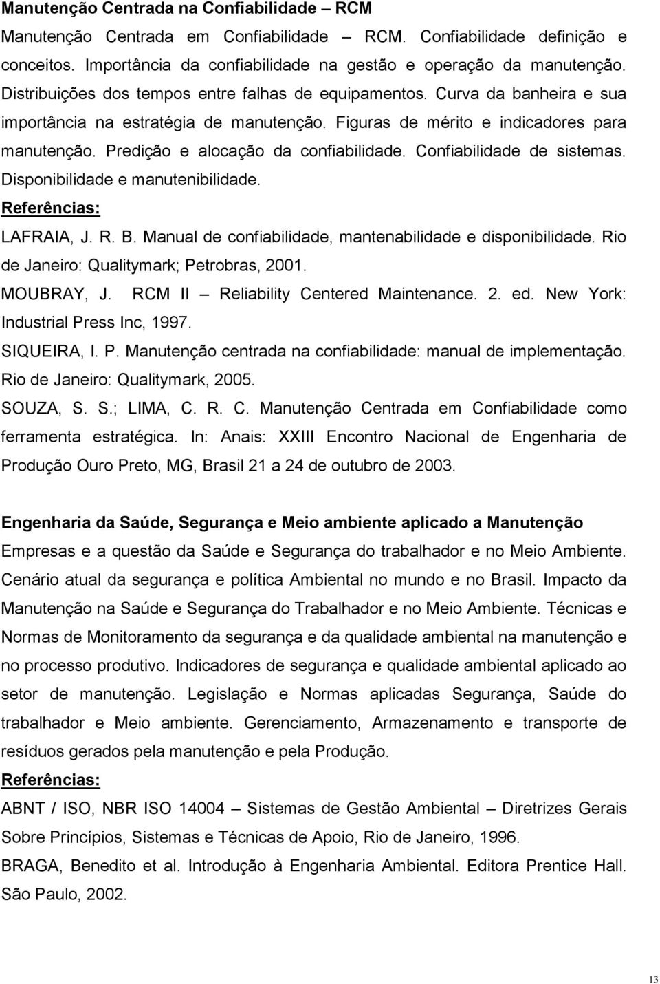 Predição e alocação da confiabilidade. Confiabilidade de sistemas. Disponibilidade e manutenibilidade. LAFRAIA, J. R. B. Manual de confiabilidade, mantenabilidade e disponibilidade.