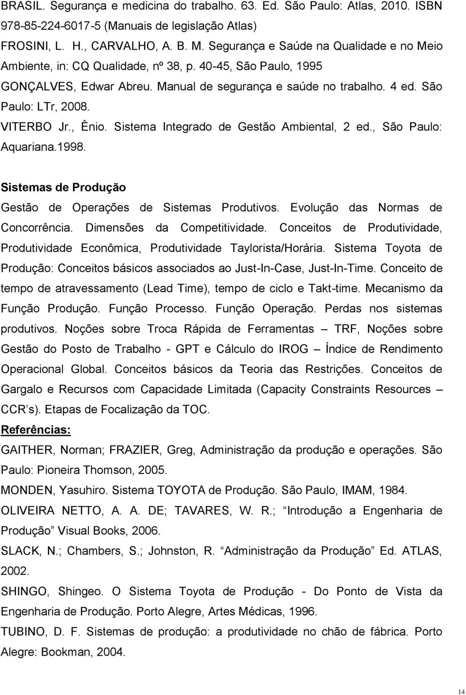 VITERBO Jr., Ênio. Sistema Integrado de Gestão Ambiental, 2 ed., São Paulo: Aquariana.1998. Sistemas de Produção Gestão de Operações de Sistemas Produtivos. Evolução das Normas de Concorrência.