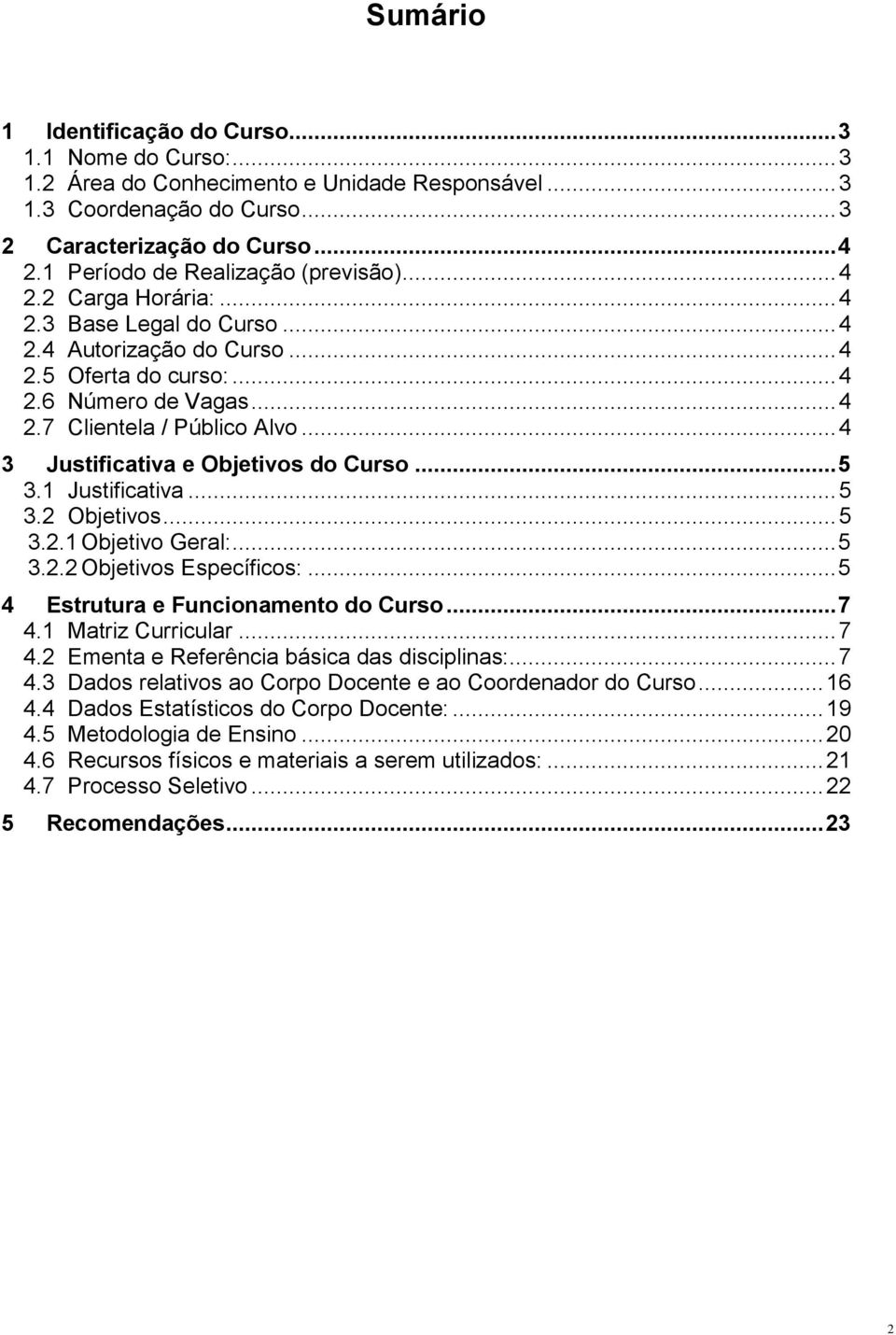 .. 4 3 Justificativa e Objetivos do Curso... 5 3.1 Justificativa... 5 3.2 Objetivos... 5 3.2.1 Objetivo Geral:... 5 3.2.2 Objetivos Específicos:... 5 4 Estrutura e Funcionamento do Curso... 7 4.