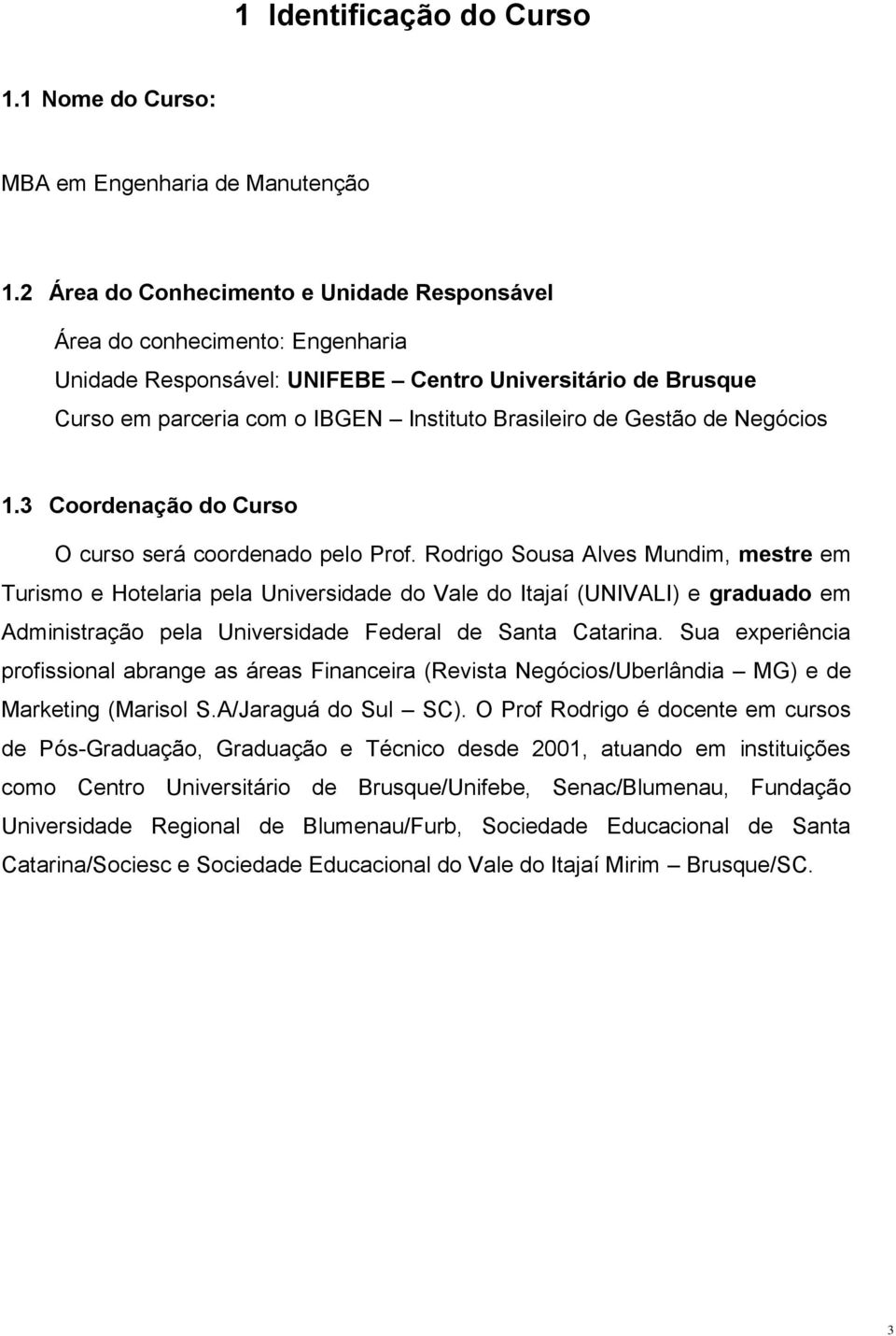 de Negócios 1.3 Coordenação do Curso O curso será coordenado pelo Prof.