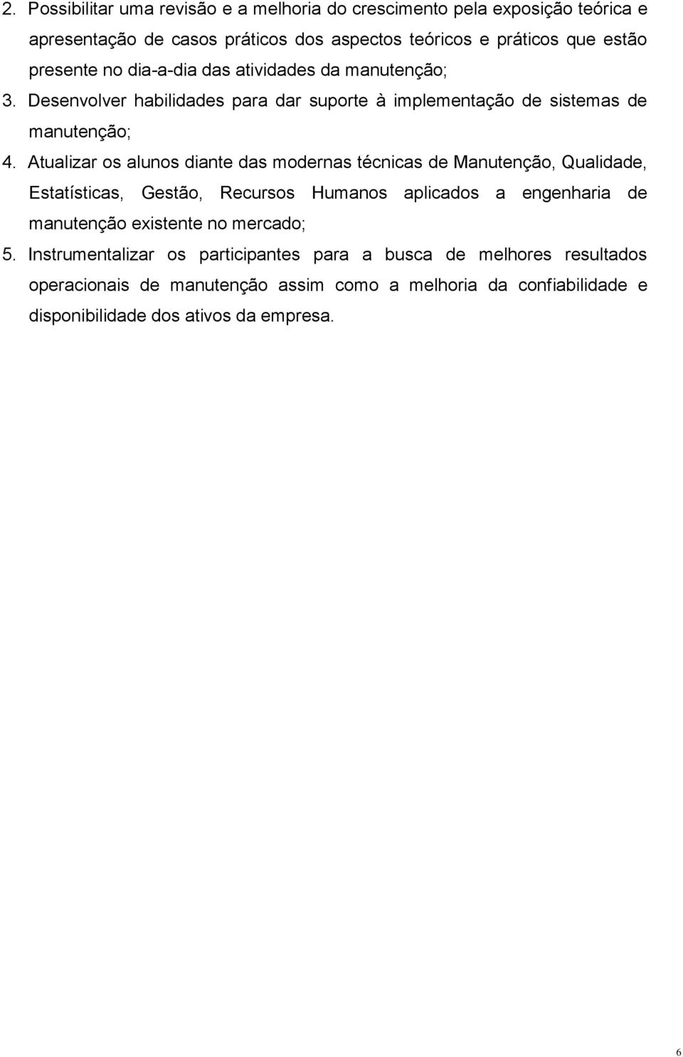 Atualizar os alunos diante das modernas técnicas de Manutenção, Qualidade, Estatísticas, Gestão, Recursos Humanos aplicados a engenharia de manutenção existente no