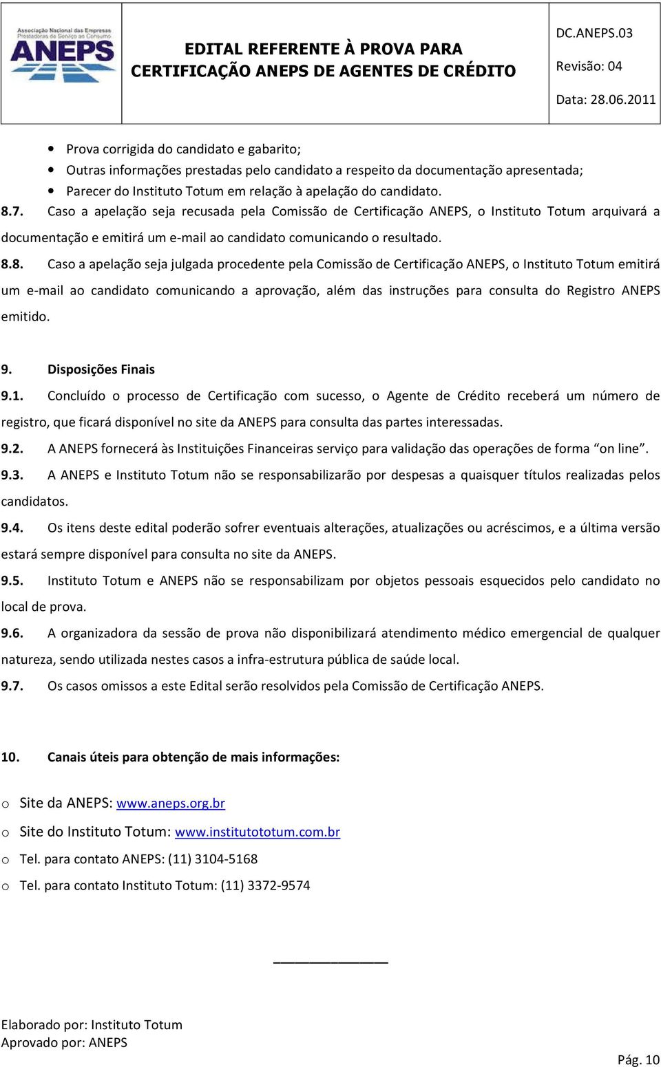 8. Caso a apelação seja julgada procedente pela Comissão de Certificação ANEPS, o Instituto Totum emitirá um e-mail ao candidato comunicando a aprovação, além das instruções para consulta do Registro