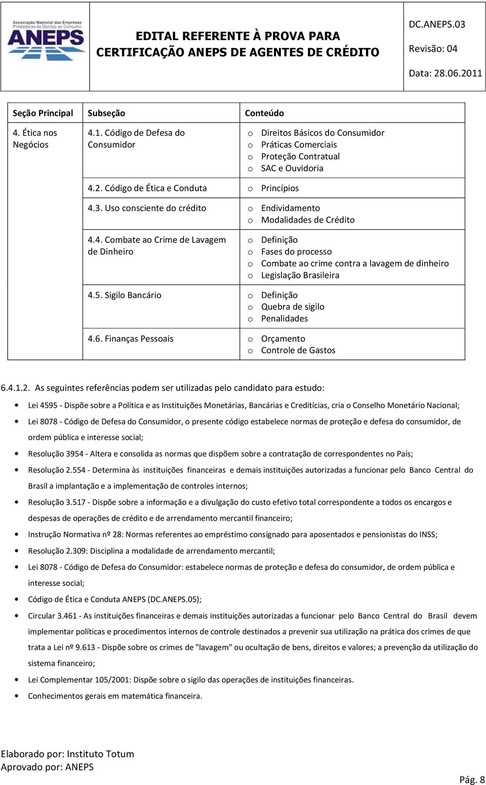 5. Sigilo Bancário o Definição o Quebra de sigilo o Penalidades 4.6. Finanças Pessoais o Orçamento o Controle de Gastos 6.4.1.2.