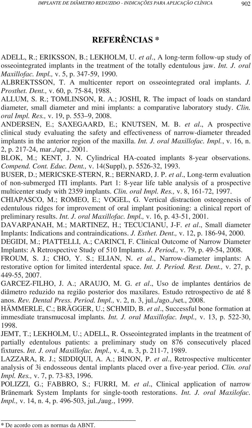 A multicenter report on osseointegrated oral implants. J. Prosthet. Dent., v. 60, p. 75-84, 1988. ALLUM, S. R.; TOMLINSON, R. A.; JOSHI, R.