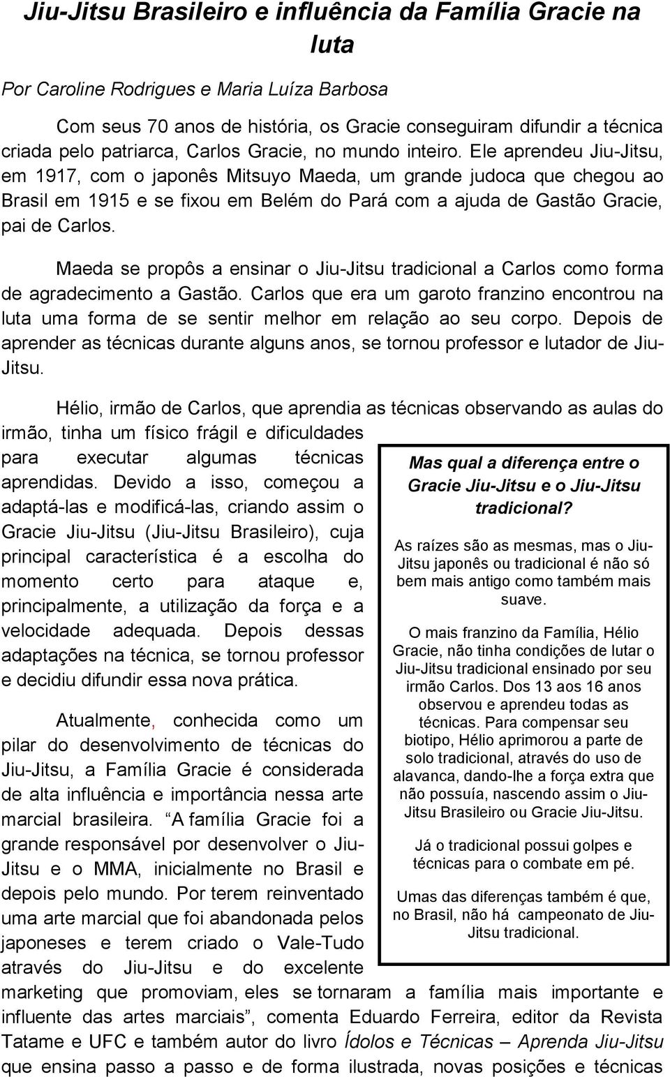 Ele aprendeu Jiu-Jitsu, em 1917, com o japonês Mitsuyo Maeda, um grande judoca que chegou ao Brasil em 1915 e se fixou em Belém do Pará com a ajuda de Gastão Gracie, pai de Carlos.