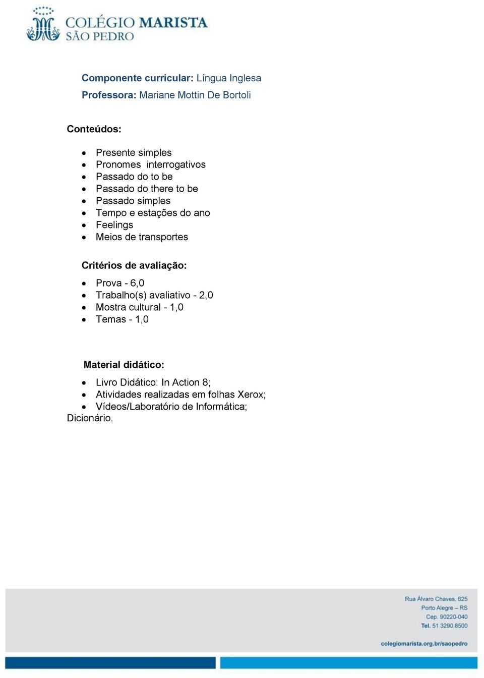 Meios de transportes Prova - 6,0 Trabalho(s) avaliativo - 2,0 Mostra cultural - 1,0 Temas - 1,0 Livro