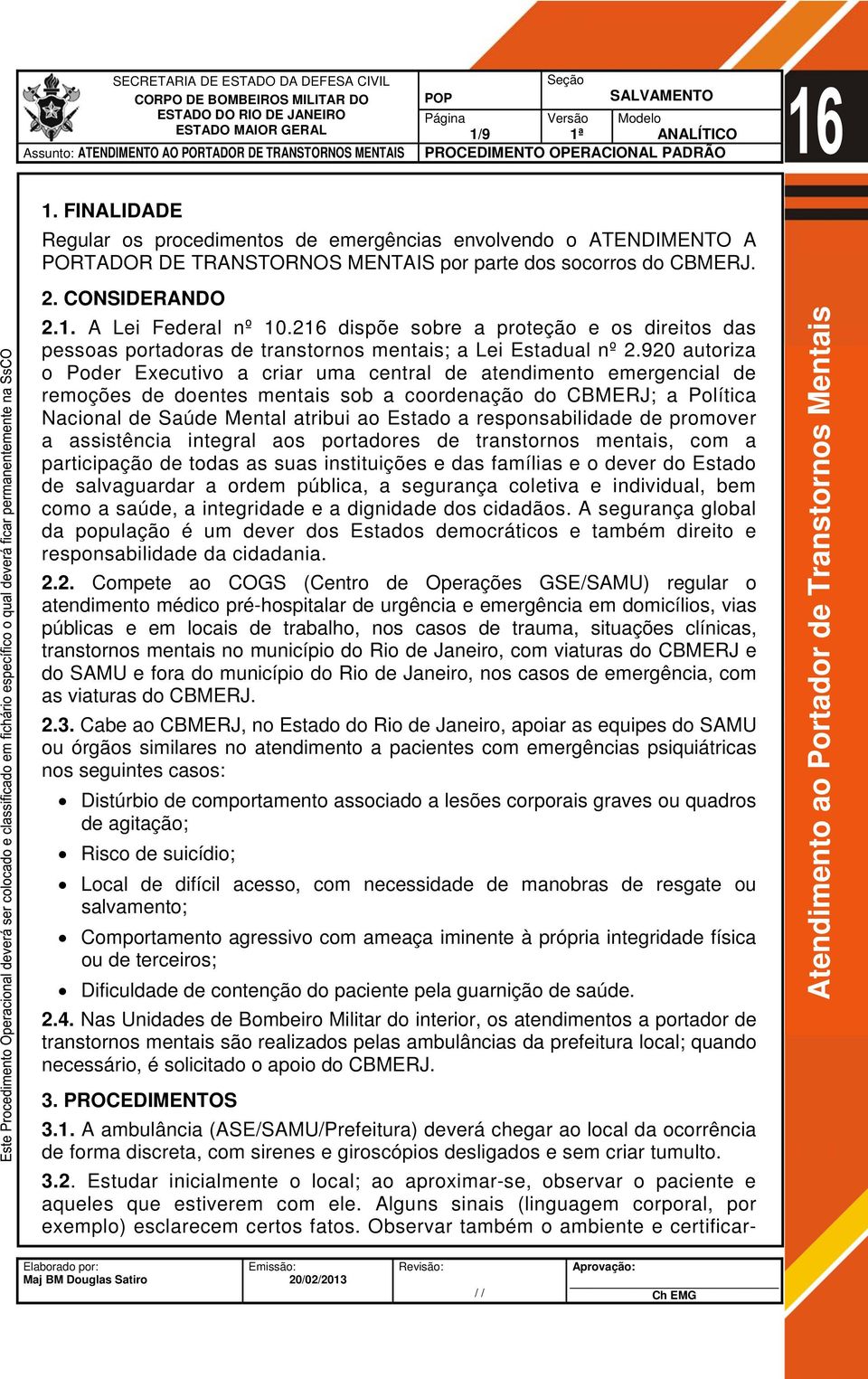 920 autoriza o Poder Executivo a criar uma central de atendimento emergencial de remoções de doentes mentais sob a coordenação do CBMERJ; a Política Nacional de Saúde Mental atribui ao Estado a