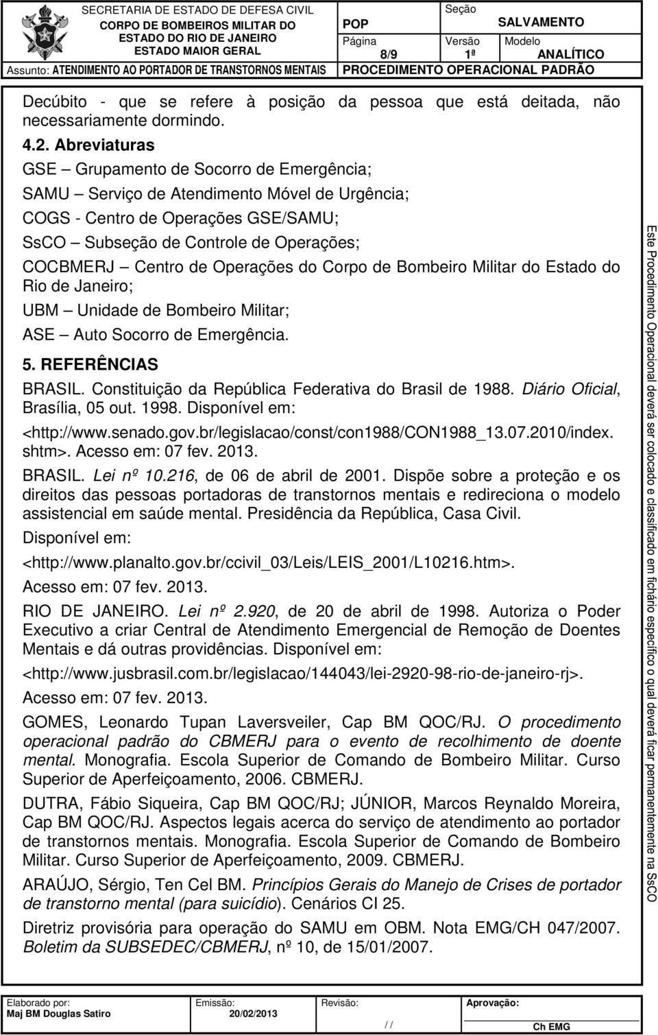 Operações do Corpo de Bombeiro Militar do Estado do Rio de Janeiro; UBM Unidade de Bombeiro Militar; ASE Auto Socorro de Emergência. 5. REFERÊNCIAS BRASIL.