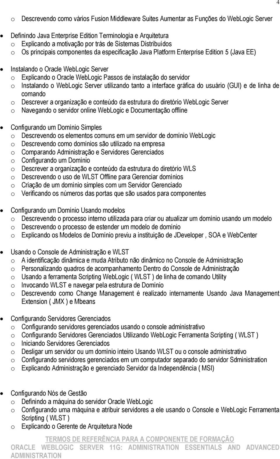 servidor o Instalando o WebLogic Server utilizando tanto a interface gráfica do usuário (GUI) e de linha de comando o Descrever a organização e conteúdo da estrutura do diretório WebLogic Server o