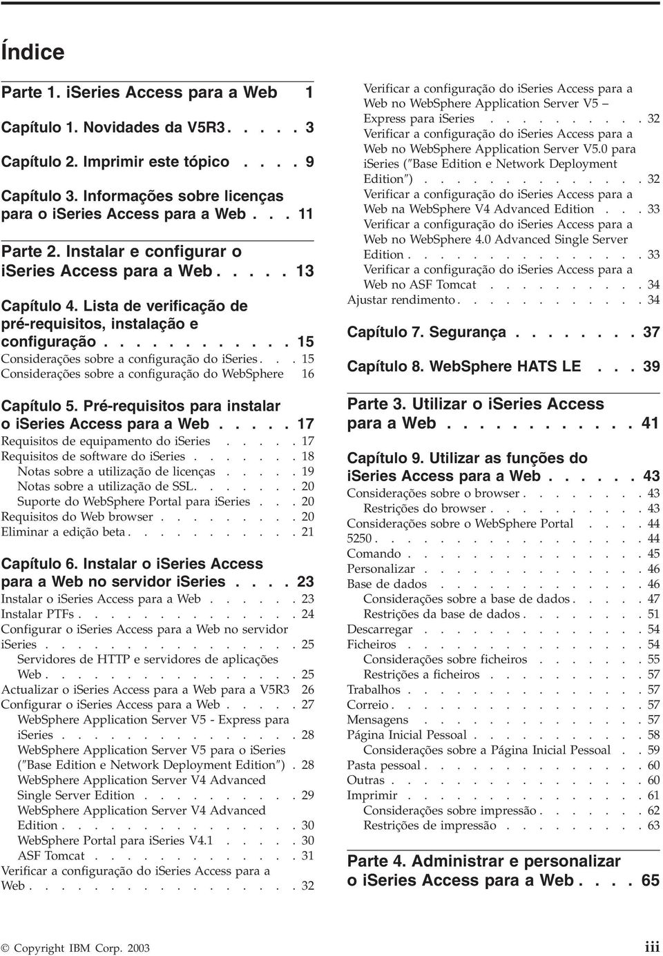 ..15 Considerações sobre a configuração do WebSphere 16 Capítulo 5. Pré-requisitos para instalar o iseries Access para a Web..... 17 Requisitos de equipamento do iseries.