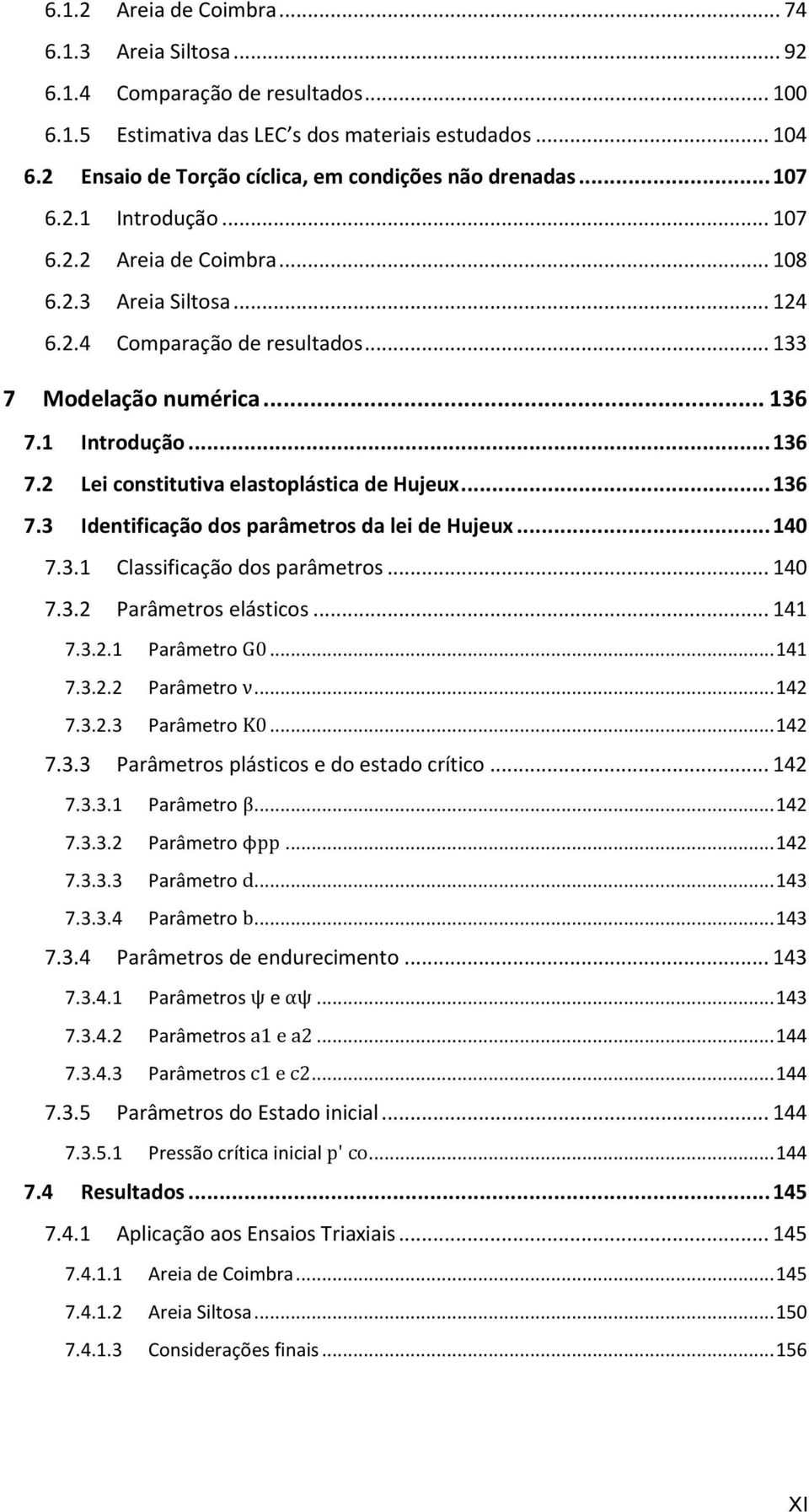 .. 136 7.1 Introdução... 136 7.2 Lei constitutiva elastoplástica de Hujeux... 136 7.3 Identificação dos parâmetros da lei de Hujeux... 140 7.3.1 Classificação dos parâmetros... 140 7.3.2 Parâmetros elásticos.