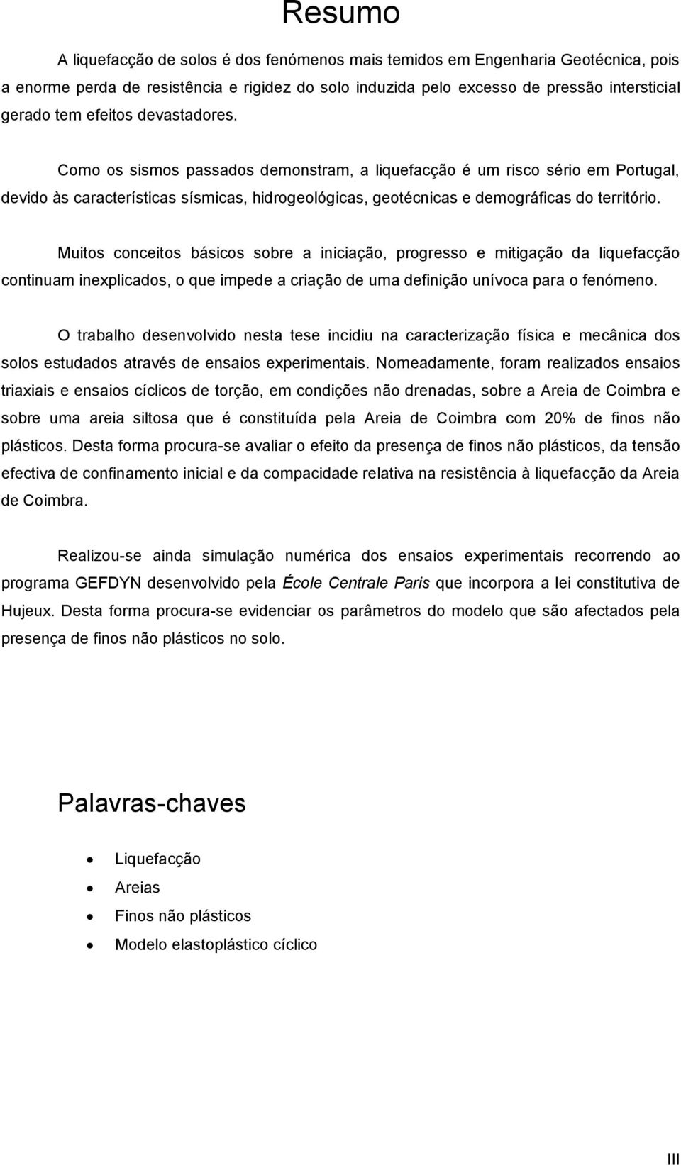 Muitos conceitos básicos sobre a iniciação, progresso e mitigação da liquefacção continuam inexplicados, o que impede a criação de uma definição unívoca para o fenómeno.