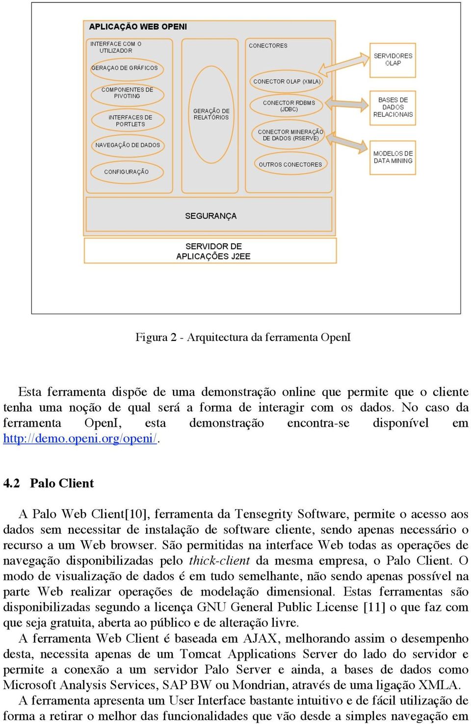 2 Palo Client A Palo Web Client[10], ferramenta da Tensegrity Software, permite o acesso aos dados sem necessitar de instalação de software cliente, sendo apenas necessário o recurso a um Web browser.