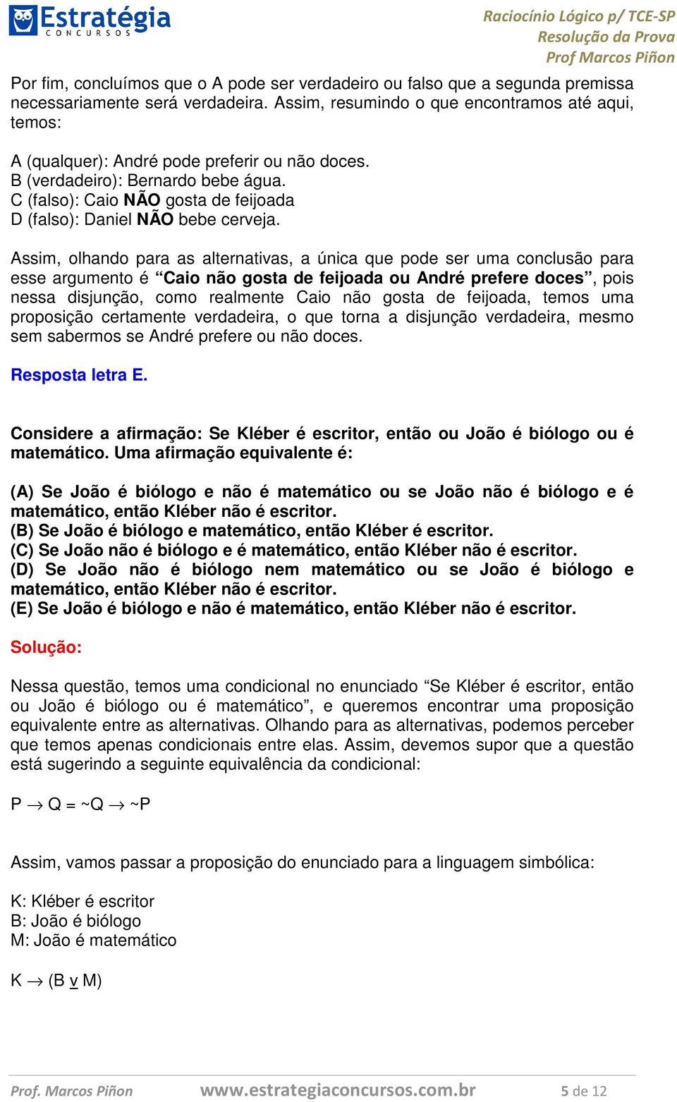 C (falso): Caio NÃO gosta de feijoada D (falso): Daniel NÃO bebe cerveja.