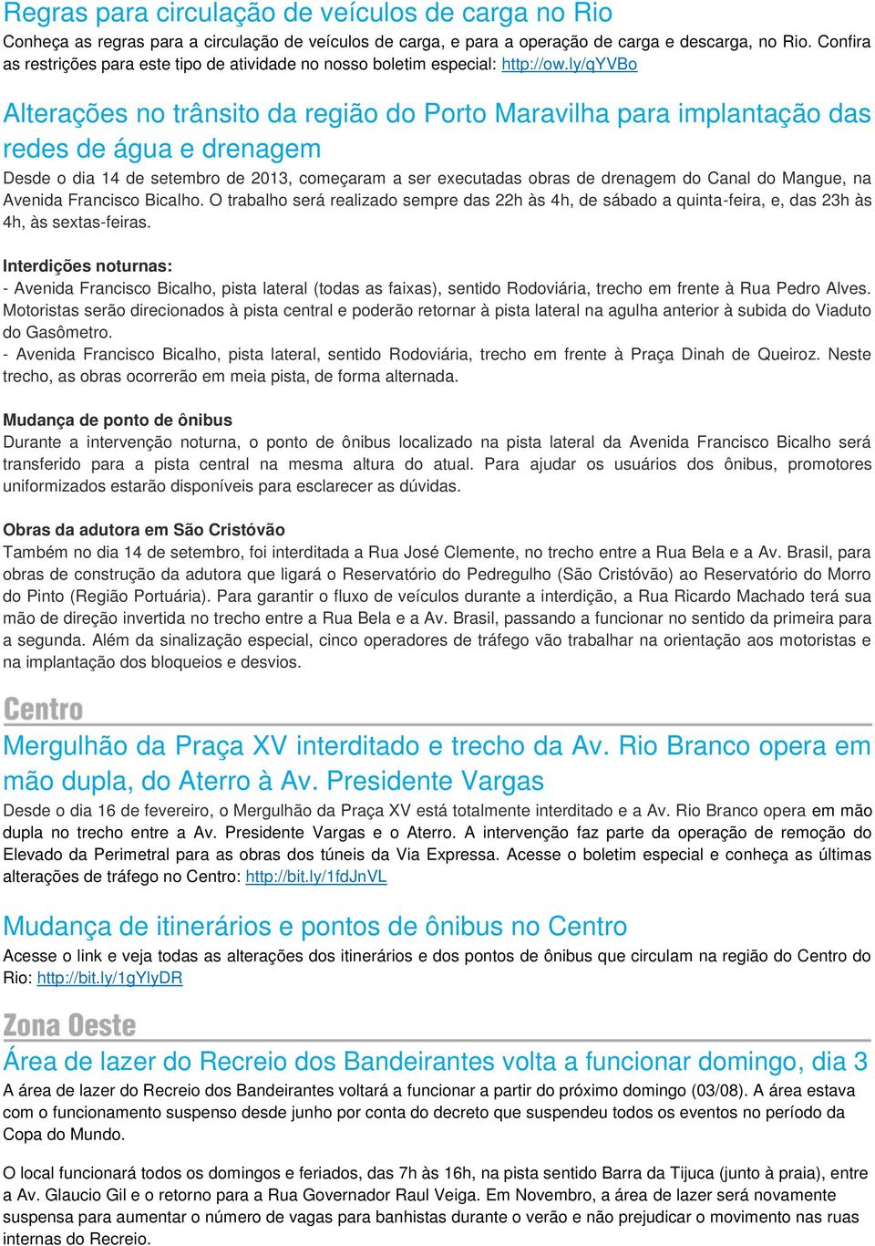 ly/qyvbo Alterações no trânsito da região do Porto Maravilha para implantação das redes de água e drenagem Desde o dia 14 de setembro de 2013, começaram a ser executadas obras de drenagem do Canal do